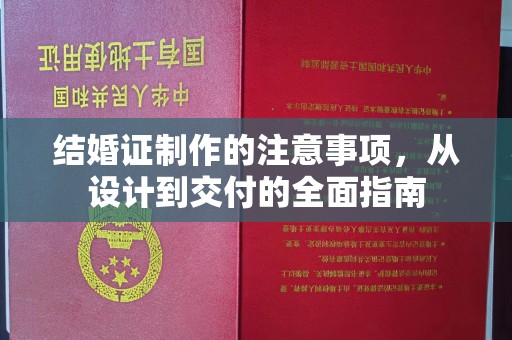 新青结婚证制作的注意事项，从设计到交付的全面指南